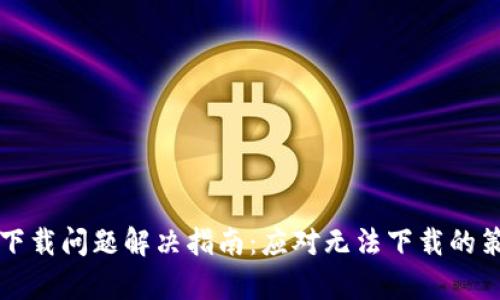 tpWallet下载问题解决指南：应对无法下载的策略与技巧