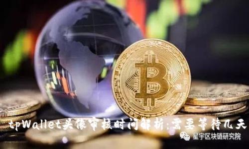 : tpWallet头像审核时间解析：需要等待几天？