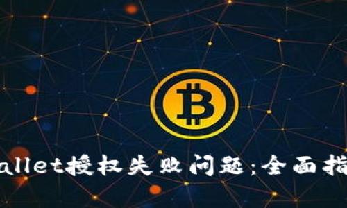 如何解决tpWallet授权失败问题：全面指南与解决方案