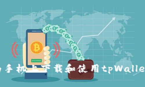 如何在华为手机上下载和使用tpWallet：完整指南