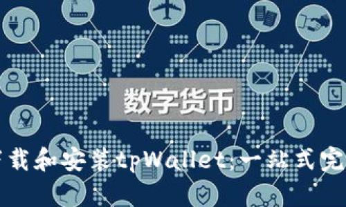 如何下载和安装tpWallet：一站式完整指南